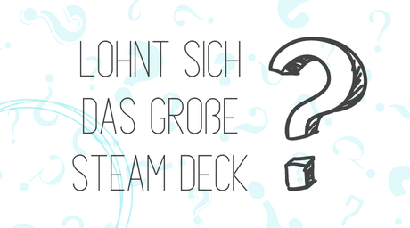 Lohnt sich das große Steam Deck überhaupt? - decky.net